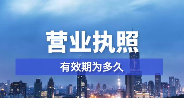 注冊(cè)公司辦理的營(yíng)業(yè)執(zhí)照有效期為多久?.png